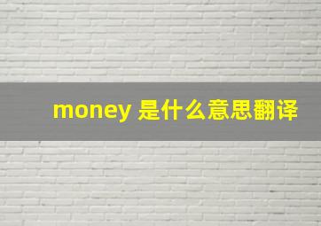 money 是什么意思翻译